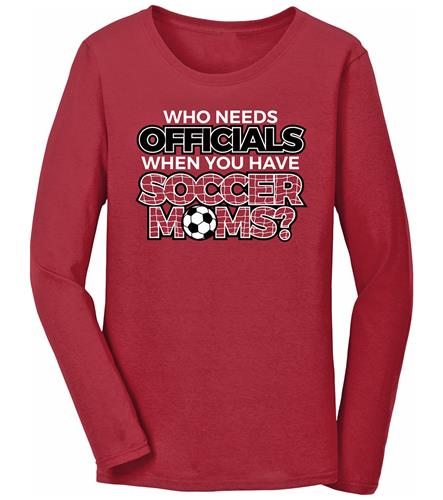 Utopia Who Needs Officials Soccer Moms L/S T-Shirt