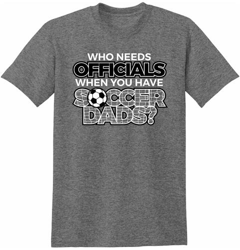 Utopia Who Needs Officials Soccer Dads T-Shirt