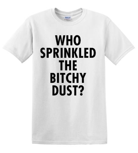 Who Sprinkled The Bitchy Dust T-Shirt