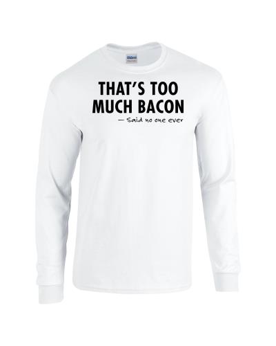 Epic Too Much Bacon Long Sleeve Cotton Graphic T-Shirts. Free shipping.  Some exclusions apply.