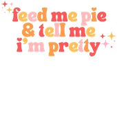 Epic Adult/Youth Feed Me Pie & Tell Me I'm Pretty Cotton Graphic T-Shirts