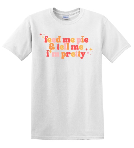 Epic Adult/Youth Feed Me Pie & Tell Me I'm Pretty Cotton Graphic T-Shirts. Free shipping.  Some exclusions apply.