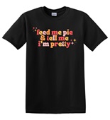 Epic Adult/Youth Feed Me Pie & Tell Me I'm Pretty Cotton Graphic T-Shirts