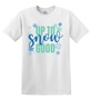 Epic Adult/Youth UP TO SNOW GOOD Winter Cold Season Cotton Graphic T-Shirts